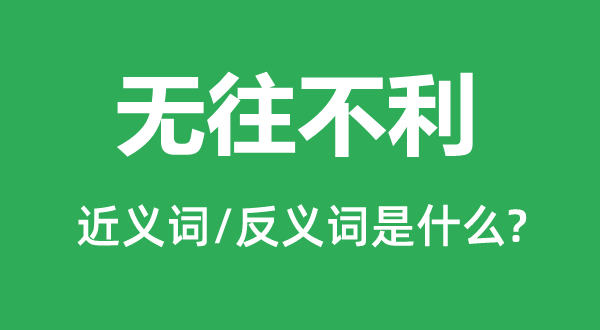 無(wú)往不利的近義詞和反義詞是什么,無(wú)往不利是什么意思