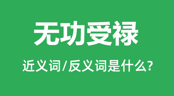 無功受祿的近義詞和反義詞是什么,無功受祿是什么意思