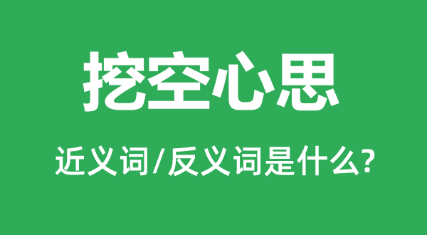 挖空心思的近義詞和反義詞是什么,挖空心思是什么意思