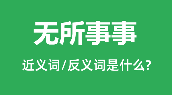 無(wú)所事事的近義詞和反義詞是什么,無(wú)所事事是什么意思