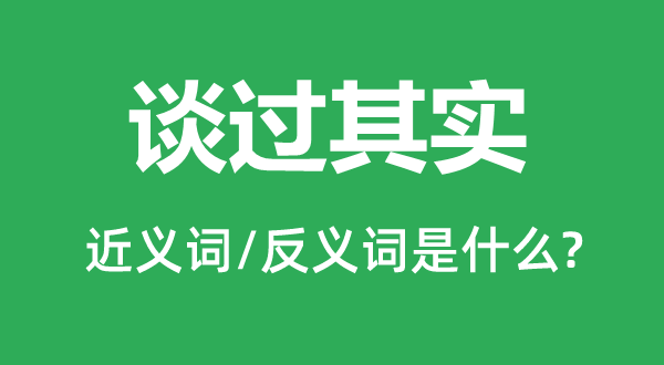談過(guò)其實(shí)的近義詞和反義詞是什么,談過(guò)其實(shí)是什么意思
