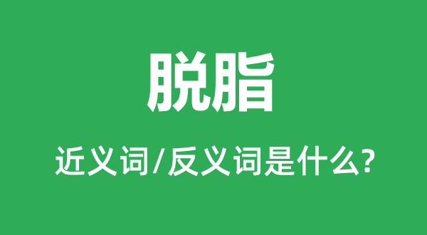 脫脂的近義詞和反義詞是什么,脫脂是什么意思