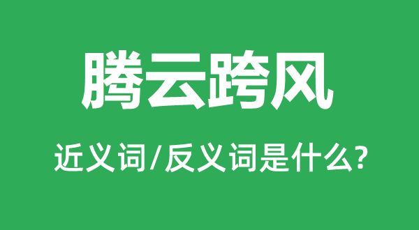 騰云跨風(fēng)的近義詞和反義詞是什么,騰云跨風(fēng)是什么意思