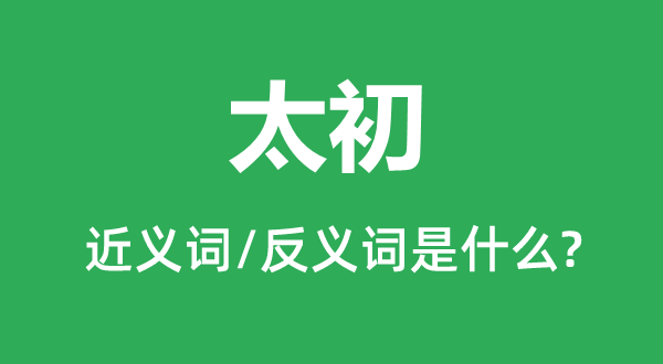 太初的近義詞和反義詞是什么,太初是什么意思