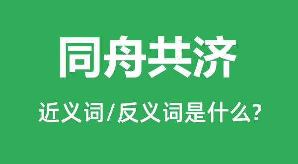 同舟共濟(jì)的近義詞和反義詞是什么,同舟共濟(jì)是什么意思