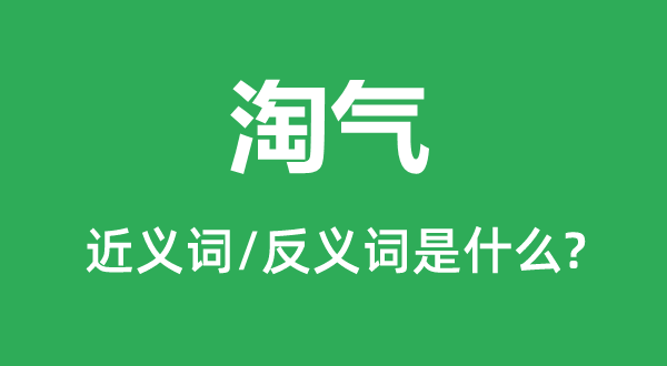 淘氣的近義詞和反義詞是什么,淘氣是什么意思