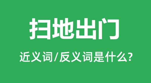 掃地出門(mén)的近義詞和反義詞是什么,掃地出門(mén)是什么意思