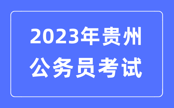 2023年貴州公務(wù)員報考條件及考試時間安排一覽表