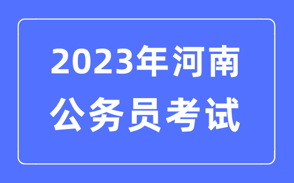 2023年河南公務(wù)員報考條件及考試時間安排一覽表