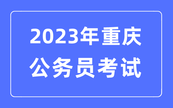 2023年重慶公務(wù)員報(bào)考條件及考試時(shí)間安排一覽表