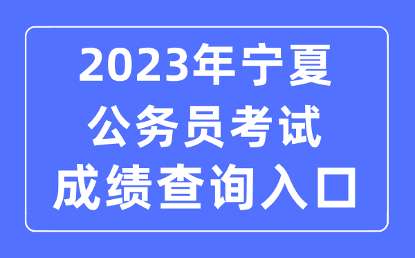 2023年寧夏公務(wù)員考試成績(jī)查詢官網(wǎng)入口