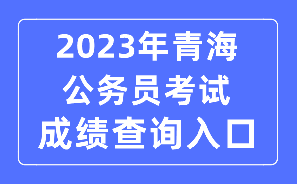 2023年青海公務(wù)員考試成績查詢官網(wǎng)入口