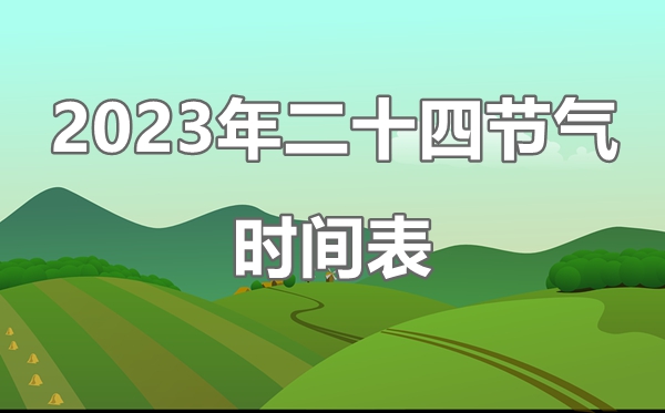 2023年二十四節(jié)氣表時間表,24節(jié)氣對應(yīng)的日期一覽表