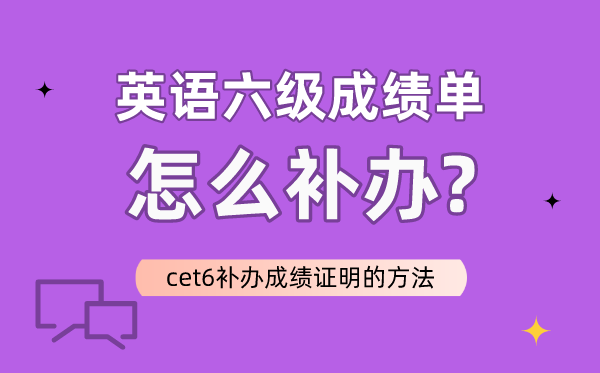 英語六級成績單怎么補(bǔ)辦,CET6補(bǔ)辦成績證明的方法