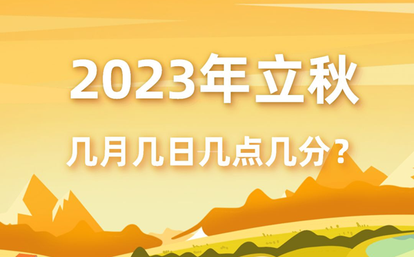 今年立秋時(shí)間是幾月幾號(hào)幾點(diǎn)幾分,2023年立秋準(zhǔn)確時(shí)間表