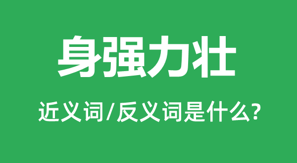 身強力壯的近義詞和反義詞是什么,身強力壯是什么意思