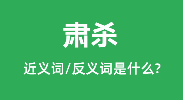 肅殺的近義詞和反義詞是什么,肅殺是什么意思