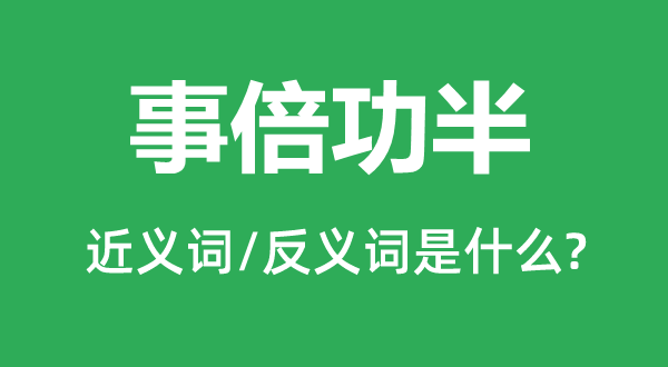 事倍功半的近義詞和反義詞是什么,事倍功半是什么意思