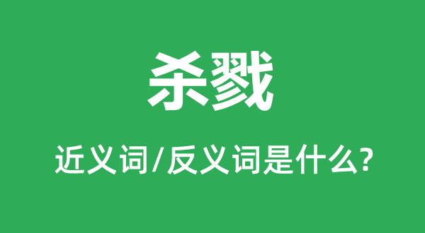 殺戮的近義詞和反義詞是什么,殺戮是什么意思