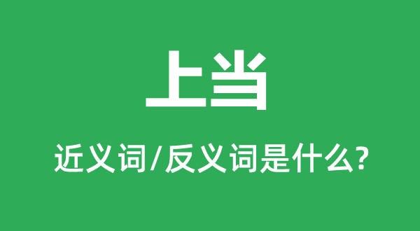 上當(dāng)?shù)慕x詞和反義詞是什么,上當(dāng)是什么意思
