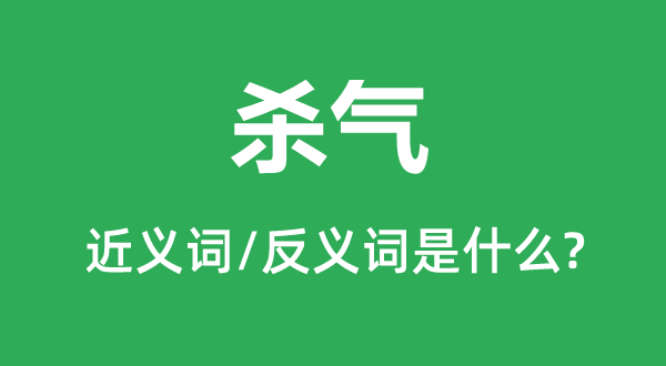 殺氣的近義詞和反義詞是什么,殺氣是什么意思