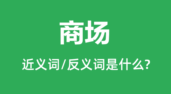 商場的近義詞和反義詞是什么,商場是什么意思