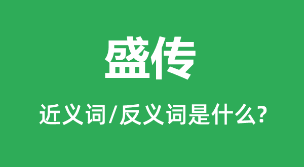 盛傳的近義詞和反義詞是什么,盛傳是什么意思
