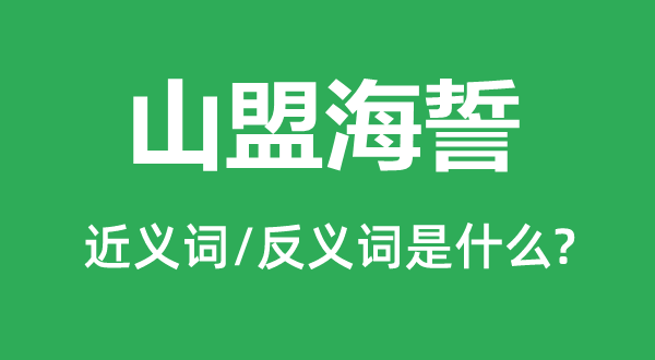 山盟海誓的近義詞和反義詞是什么,山盟海誓是什么意思
