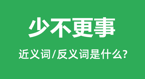 少不更事的近義詞和反義詞是什么,少不更事是什么意思