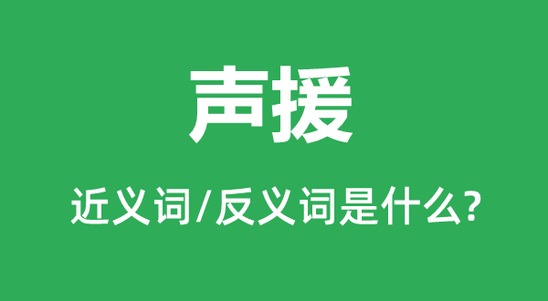 聲援的近義詞和反義詞是什么,聲援是什么意思