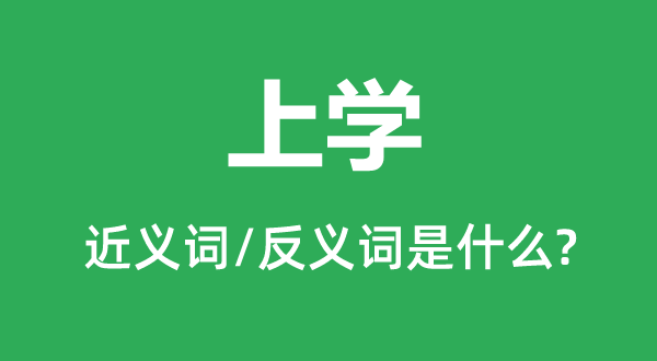 上學(xué)的近義詞和反義詞是什么,上學(xué)是什么意思