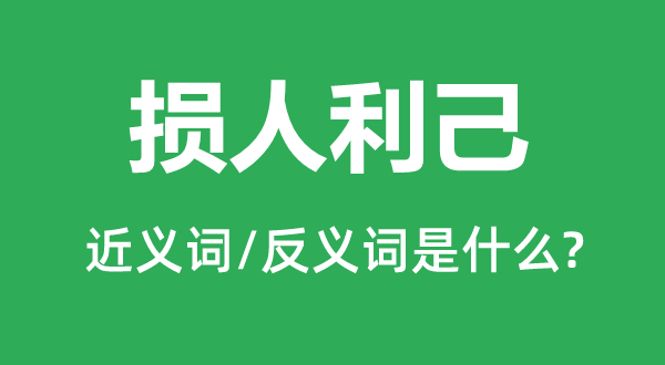 損人利己的近義詞和反義詞是什么,損人利己是什么意思