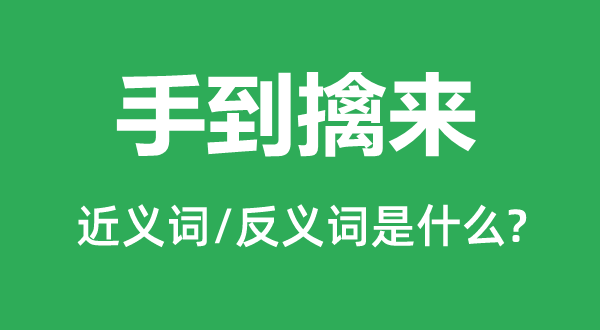 手到擒來(lái)的近義詞和反義詞是什么,手到擒來(lái)是什么意思