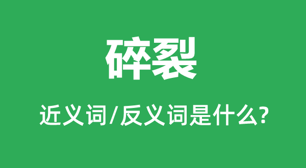 碎裂的近義詞和反義詞是什么,碎裂是什么意思
