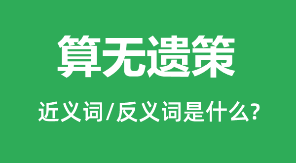 算無遺策的近義詞和反義詞是什么,算無遺策是什么意思