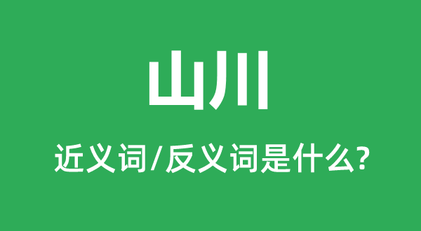 山川的近義詞和反義詞是什么,山川是什么意思