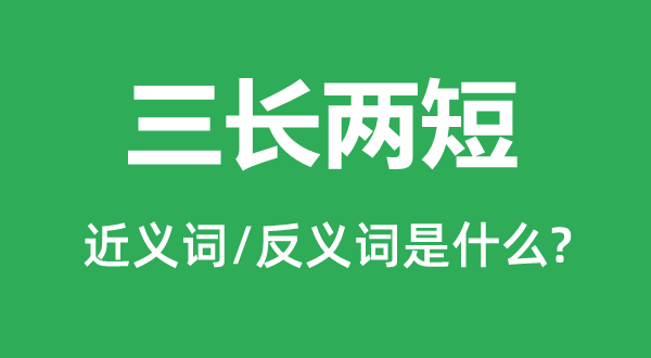 三長兩短的近義詞和反義詞是什么,三長兩短是什么意思