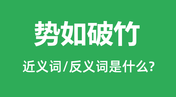 勢(shì)如破竹的近義詞和反義詞是什么,勢(shì)如破竹是什么意思