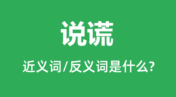 說(shuō)謊的近義詞和反義詞是什么,說(shuō)謊是什么意思