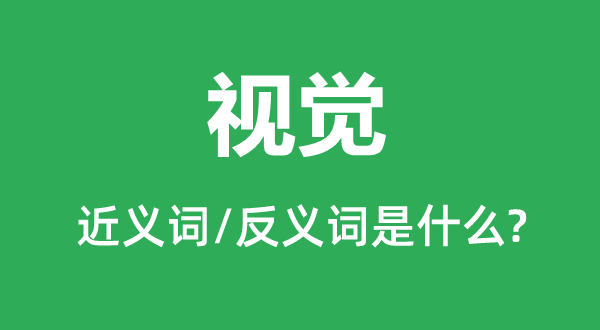 視覺(jué)的近義詞和反義詞是什么,視覺(jué)是什么意思