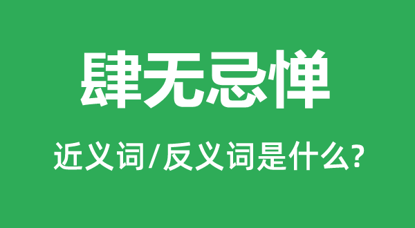肆無忌憚的近義詞和反義詞是什么,肆無忌憚是什么意思