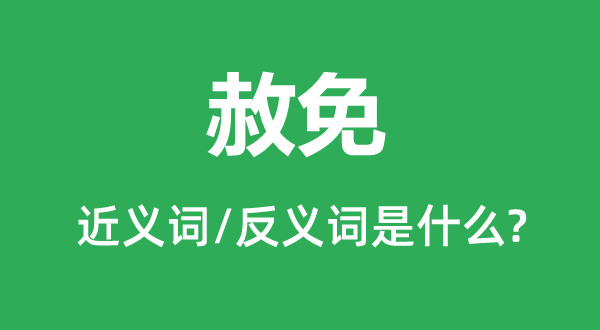赦免的近義詞和反義詞是什么,赦免是什么意思