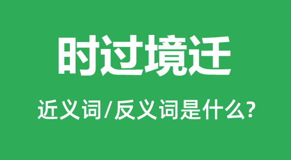 時(shí)過境遷的近義詞和反義詞是什么,時(shí)過境遷是什么意思