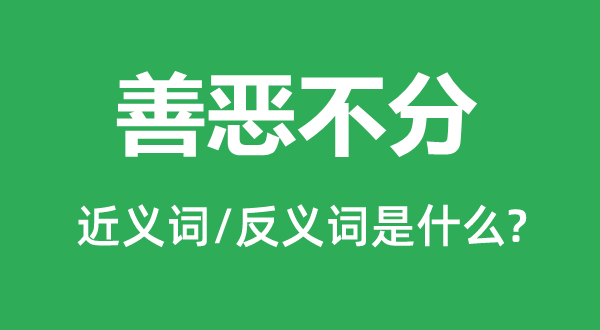 善惡不分的近義詞和反義詞是什么,善惡不分是什么意思