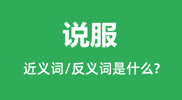 說(shuō)服的近義詞和反義詞是什么,說(shuō)服是什么意思