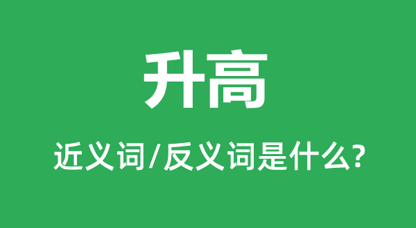 升高的近義詞和反義詞是什么,升高是什么意思