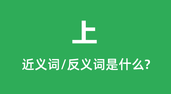 上的近義詞和反義詞是什么,上是什么意思