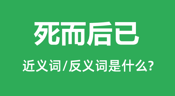 死而后已的近義詞和反義詞是什么,死而后已是什么意思