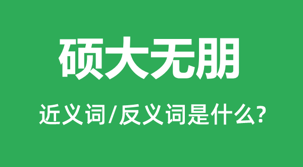 碩大無(wú)朋的近義詞和反義詞是什么,碩大無(wú)朋是什么意思