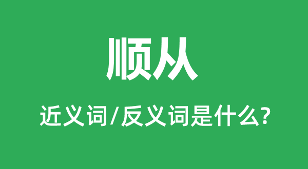 順從的近義詞和反義詞是什么,順從是什么意思